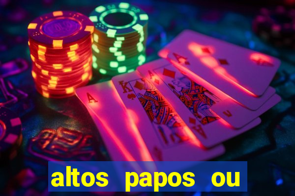 altos papos ou autos papos